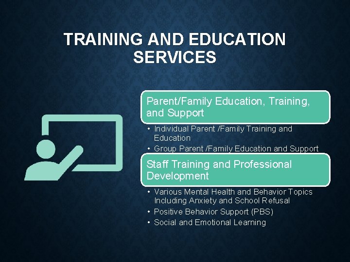 TRAINING AND EDUCATION SERVICES Parent/Family Education, Training, and Support • Individual Parent /Family Training