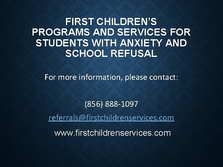 FIRST CHILDREN’S PROGRAMS AND SERVICES FOR STUDENTS WITH ANXIETY AND SCHOOL REFUSAL For more