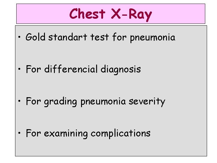 Chest X-Ray • Gold standart test for pneumonia • For differencial diagnosis • For