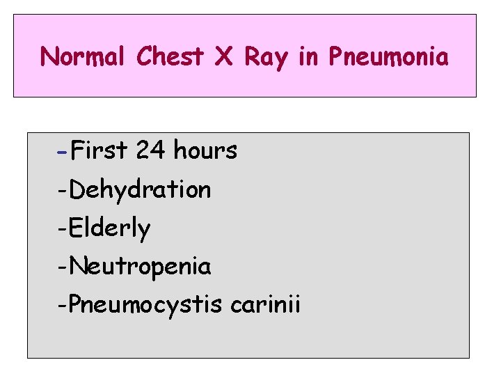 Normal Chest X Ray in Pneumonia -First 24 hours -Dehydration -Elderly -Neutropenia -Pneumocystis carinii