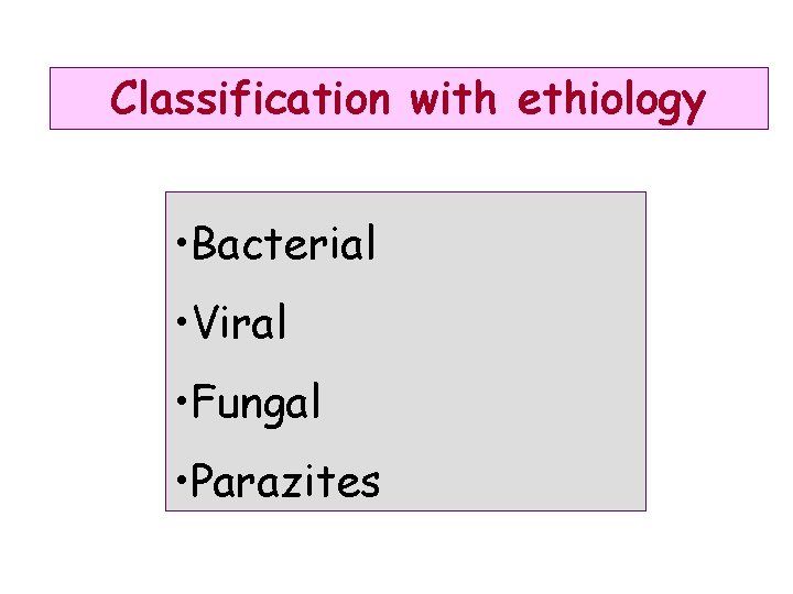 Classification with ethiology • Bacterial • Viral • Fungal • Parazites 