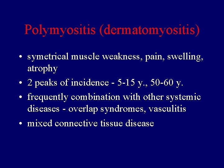 Polymyositis (dermatomyositis) • symetrical muscle weakness, pain, swelling, atrophy • 2 peaks of incidence