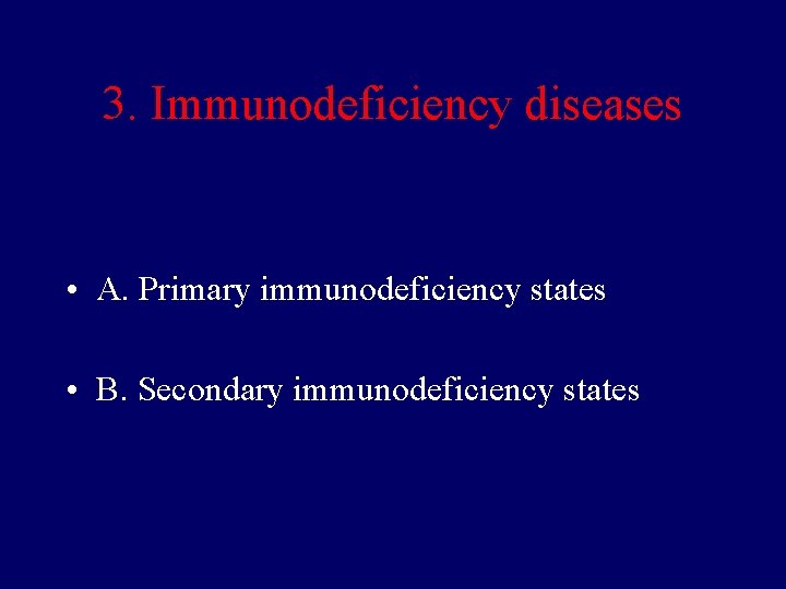 3. Immunodeficiency diseases • A. Primary immunodeficiency states • B. Secondary immunodeficiency states 