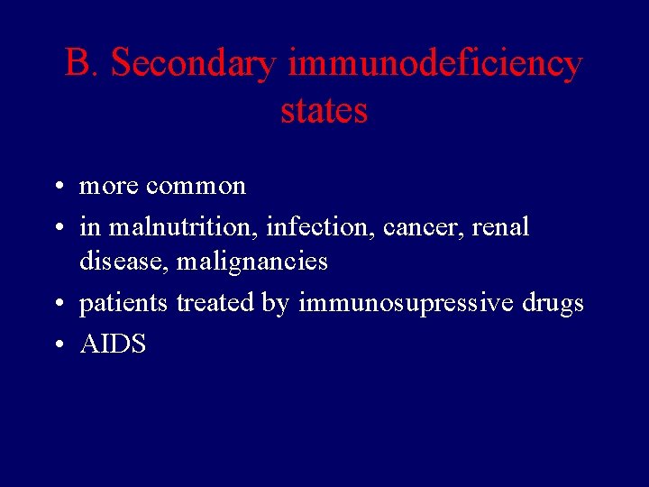 B. Secondary immunodeficiency states • more common • in malnutrition, infection, cancer, renal disease,