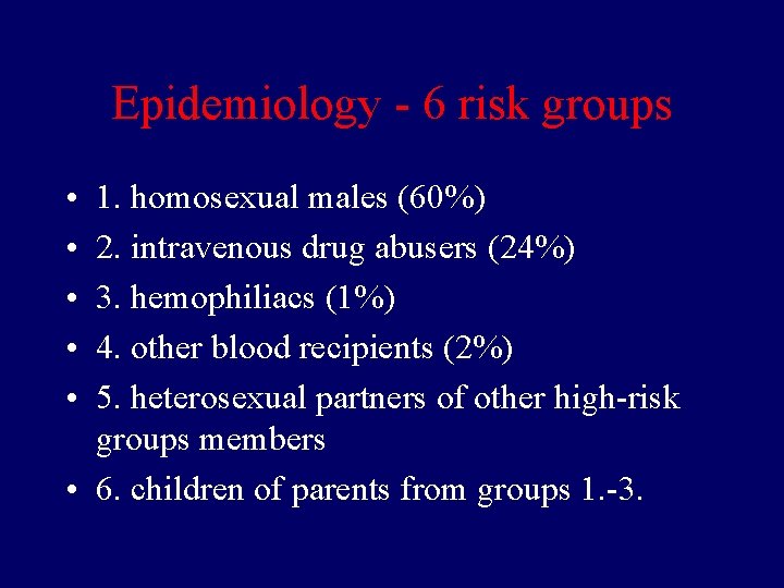 Epidemiology - 6 risk groups • • • 1. homosexual males (60%) 2. intravenous