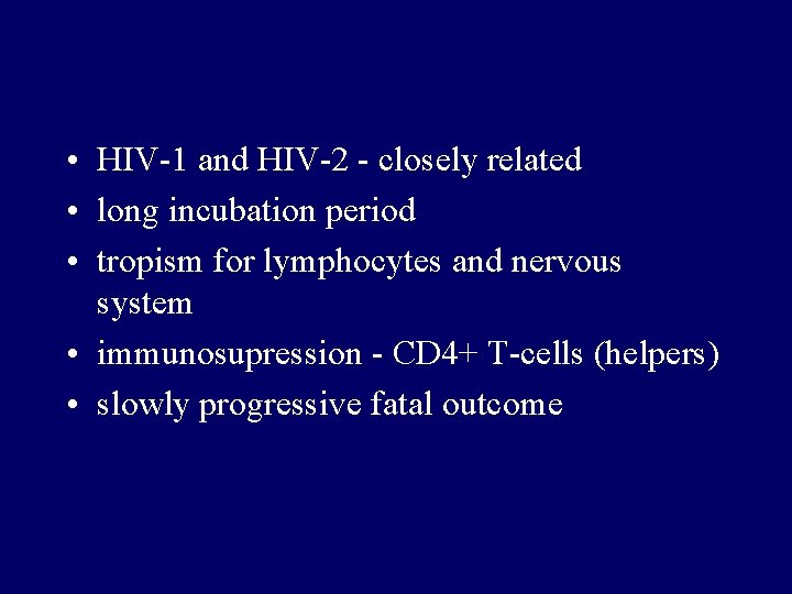  • HIV-1 and HIV-2 - closely related • long incubation period • tropism