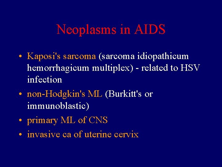 Neoplasms in AIDS • Kaposi's sarcoma (sarcoma idiopathicum hemorrhagicum multiplex) - related to HSV