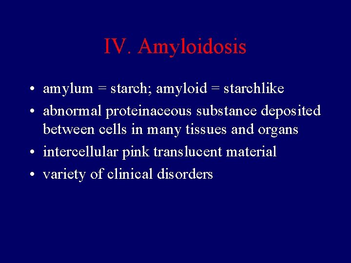 IV. Amyloidosis • amylum = starch; amyloid = starchlike • abnormal proteinaceous substance deposited