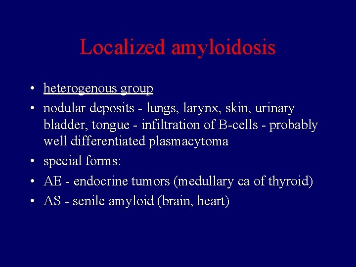 Localized amyloidosis • heterogenous group • nodular deposits - lungs, larynx, skin, urinary bladder,