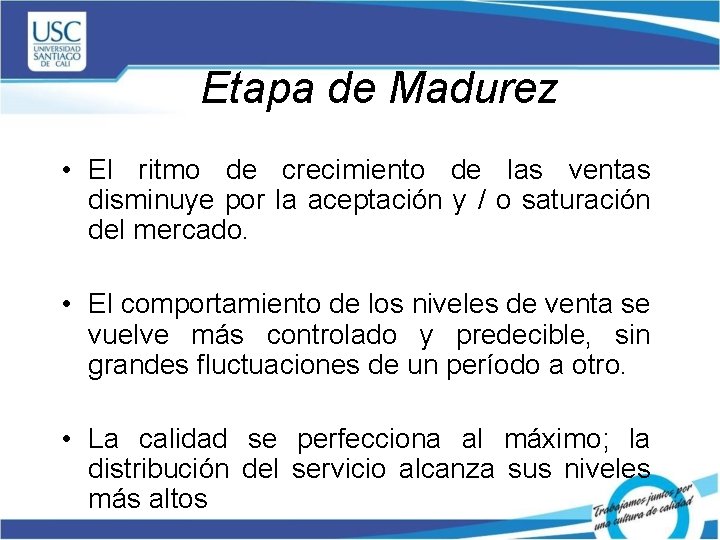 Etapa de Madurez • El ritmo de crecimiento de las ventas disminuye por la