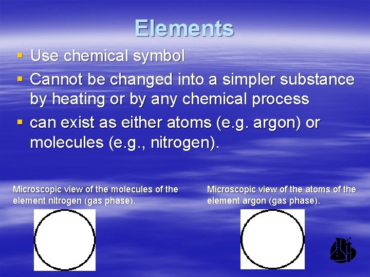 Elements § Use chemical symbol § Cannot be changed into a simpler substance by