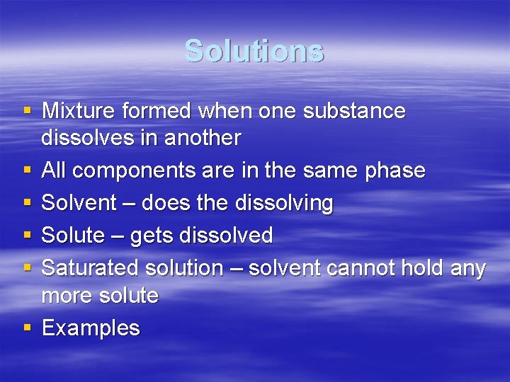 Solutions § Mixture formed when one substance dissolves in another § All components are