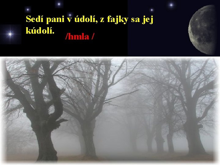 Sedí pani v údolí, z fajky sa jej kúdolí. /hmla / 