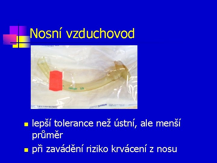 Nosní vzduchovod n n lepší tolerance než ústní, ale menší průměr při zavádění riziko