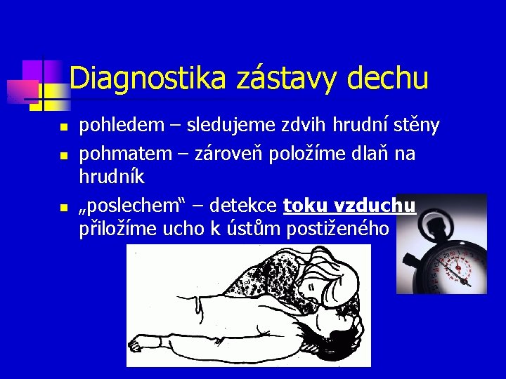 Diagnostika zástavy dechu n n n pohledem – sledujeme zdvih hrudní stěny pohmatem –