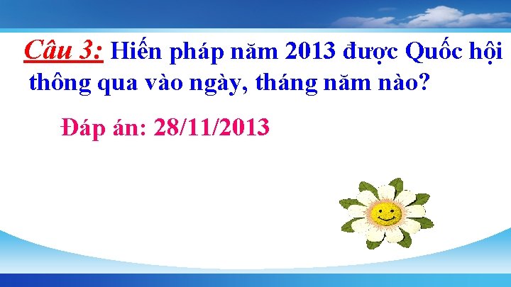 Câu 3: Hiến pháp năm 2013 được Quốc hội thông qua vào ngày, tháng