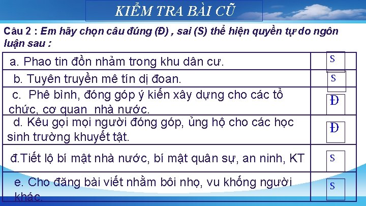 KIỂM TRA BÀI CŨ Câu 2 : Em hãy chọn câu đúng (Đ) ,