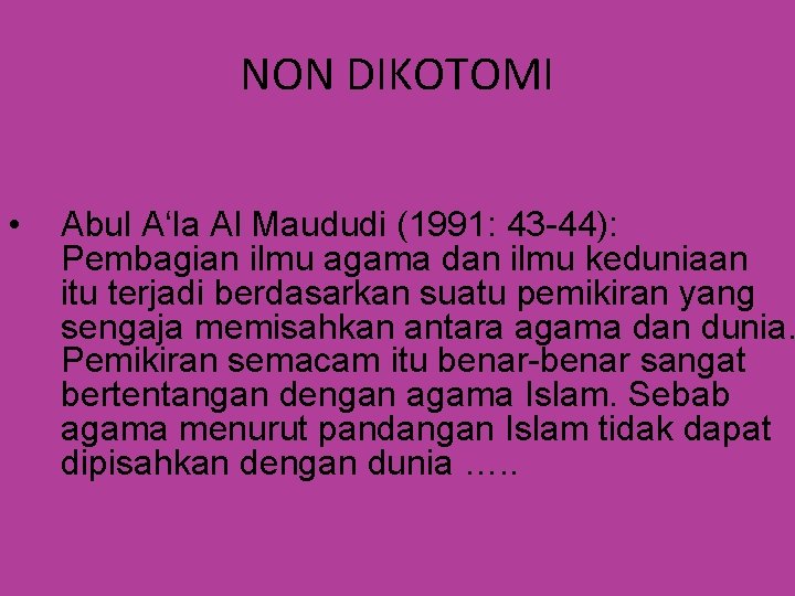 NON DIKOTOMI • Abul A‘la Al Maududi (1991: 43 -44): Pembagian ilmu agama dan