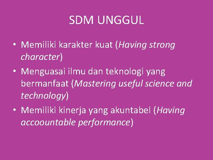 SDM UNGGUL • Memiliki karakter kuat (Having strong character) • Menguasai ilmu dan teknologi
