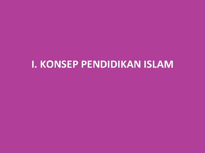 I. KONSEP PENDIDIKAN ISLAM 