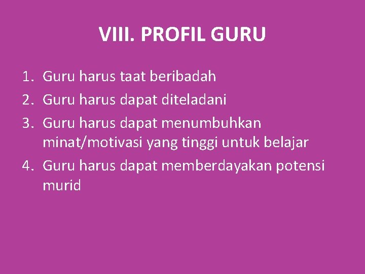 VIII. PROFIL GURU 1. Guru harus taat beribadah 2. Guru harus dapat diteladani 3.