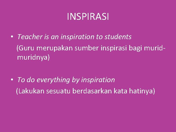 INSPIRASI • Teacher is an inspiration to students (Guru merupakan sumber inspirasi bagi muridnya)