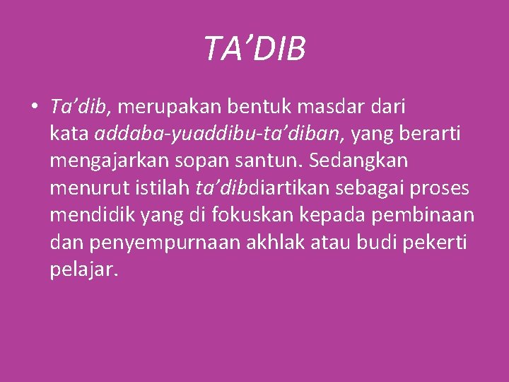 TA’DIB • Ta’dib, merupakan bentuk masdar dari kata addaba-yuaddibu-ta’diban, yang berarti mengajarkan sopan santun.