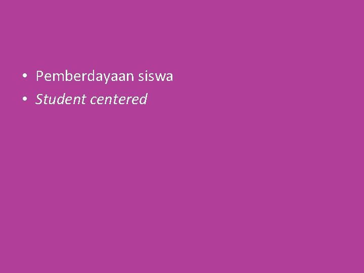  • Pemberdayaan siswa • Student centered 