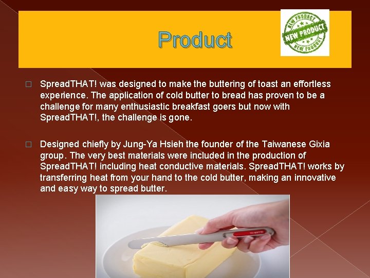 Product � Spread. THAT! was designed to make the buttering of toast an effortless
