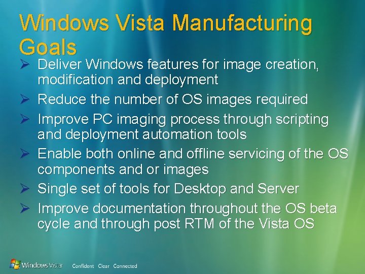 Windows Vista Manufacturing Goals Ø Deliver Windows features for image creation, modification and deployment