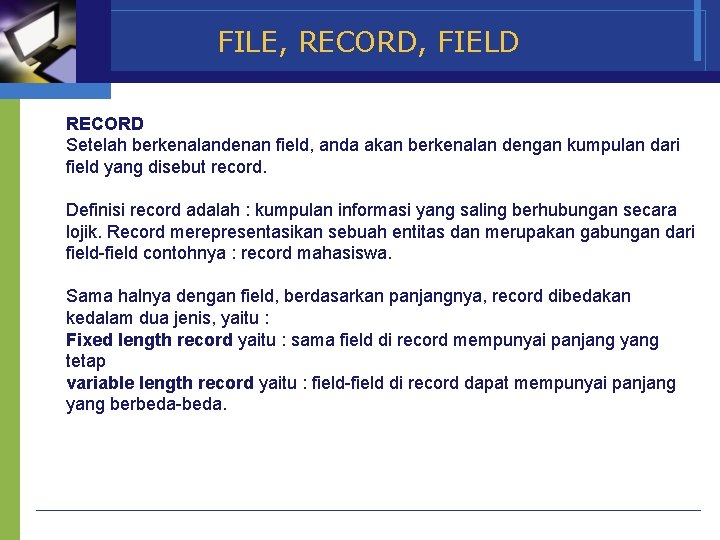 FILE, RECORD, FIELD RECORD Setelah berkenalandenan field, anda akan berkenalan dengan kumpulan dari field