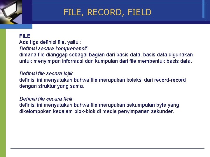 FILE, RECORD, FIELD FILE Ada tiga definisi file, yaitu : Definisi secara komprehensif. dimana