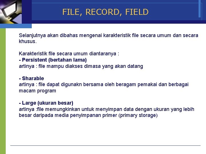 FILE, RECORD, FIELD Selanjutnya akan dibahas mengenai karakteristik file secara umum dan secara khusus.