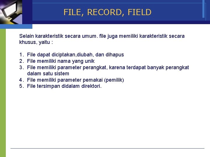 FILE, RECORD, FIELD Selain karakteristik secara umum. file juga memiliki karakteristik secara khusus, yaitu