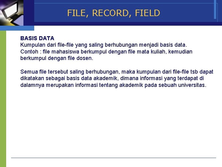 FILE, RECORD, FIELD BASIS DATA Kumpulan dari file-file yang saling berhubungan menjadi basis data.