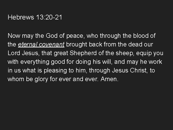 Hebrews 13: 20 -21 Now may the God of peace, who through the blood