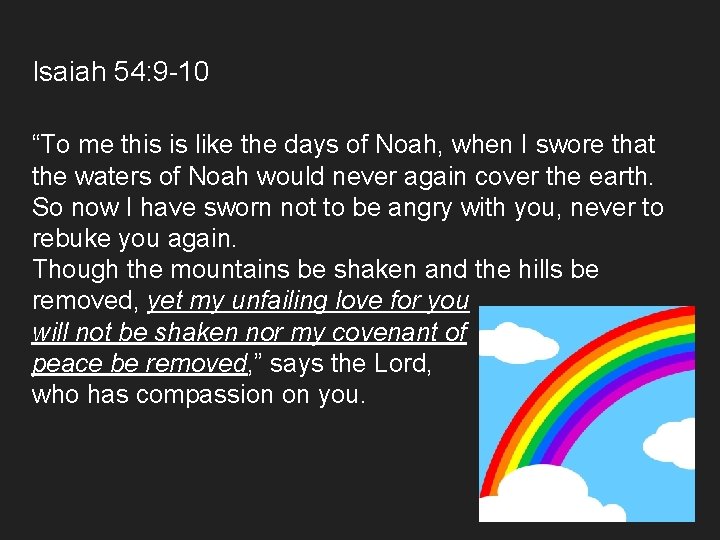 Isaiah 54: 9 -10 “To me this is like the days of Noah, when