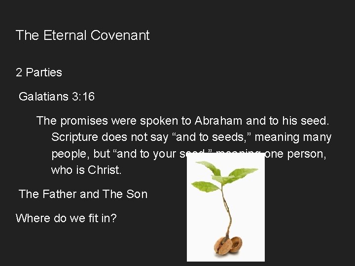 The Eternal Covenant 2 Parties Galatians 3: 16 The promises were spoken to Abraham