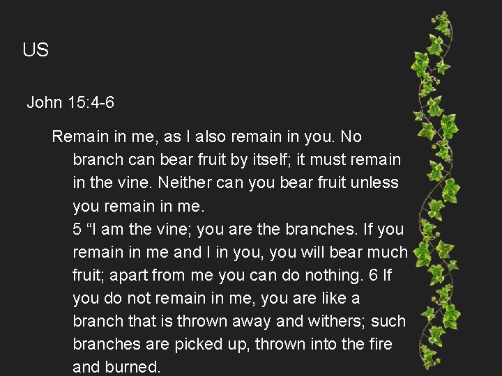 US John 15: 4 -6 Remain in me, as I also remain in you.