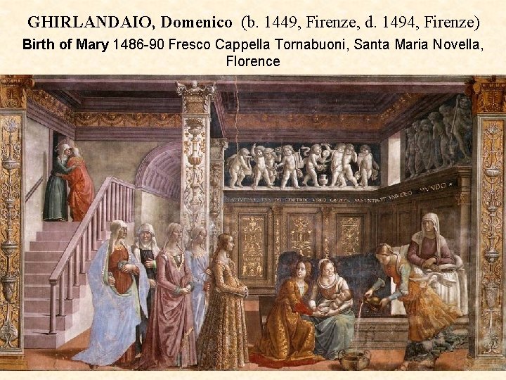 GHIRLANDAIO, Domenico (b. 1449, Firenze, d. 1494, Firenze) Birth of Mary 1486 -90 Fresco