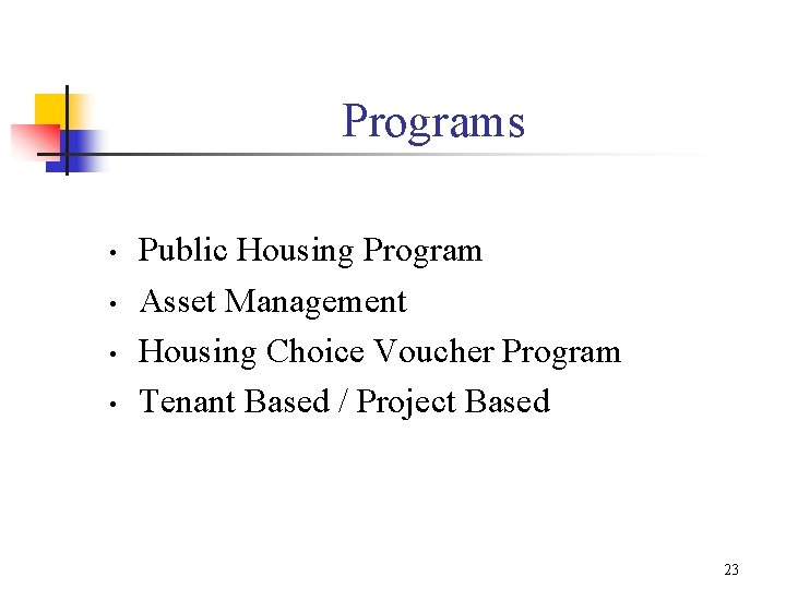 Programs • • Public Housing Program Asset Management Housing Choice Voucher Program Tenant Based