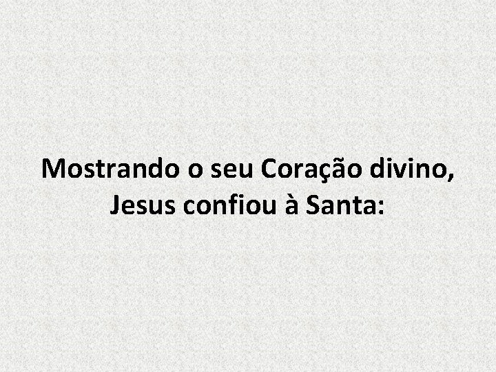 Mostrando o seu Coração divino, Jesus confiou à Santa: 