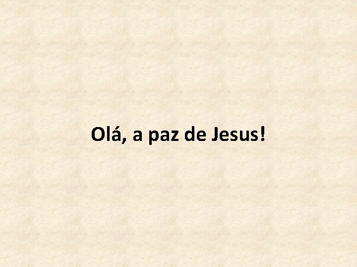 Olá, a paz de Jesus! 