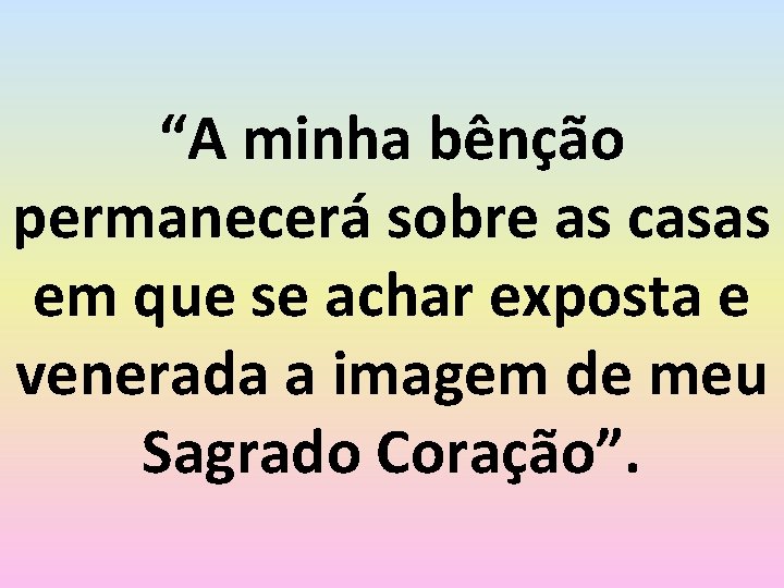 “A minha bênção permanecerá sobre as casas em que se achar exposta e venerada