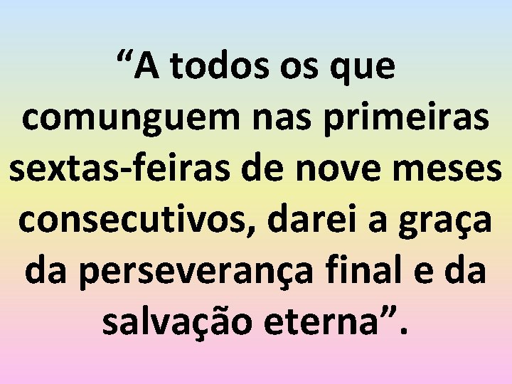 “A todos os que comunguem nas primeiras sextas-feiras de nove meses consecutivos, darei a