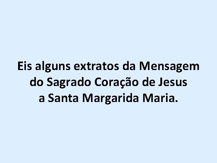 Eis alguns extratos da Mensagem do Sagrado Coração de Jesus a Santa Margarida Maria.