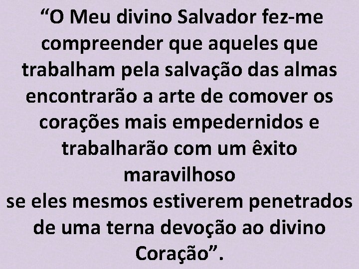 “O Meu divino Salvador fez-me compreender que aqueles que trabalham pela salvação das almas