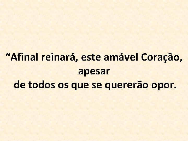 “Afinal reinará, este amável Coração, apesar de todos os que se quererão opor. 