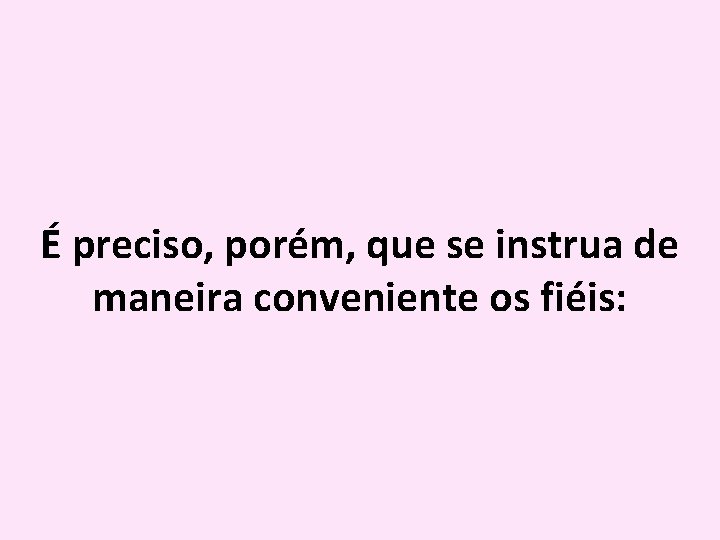 É preciso, porém, que se instrua de maneira conveniente os fiéis: 