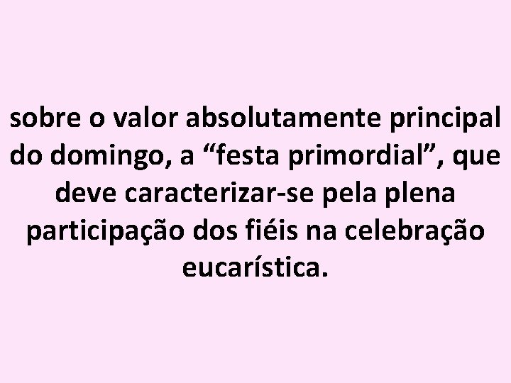 sobre o valor absolutamente principal do domingo, a “festa primordial”, que deve caracterizar-se pela